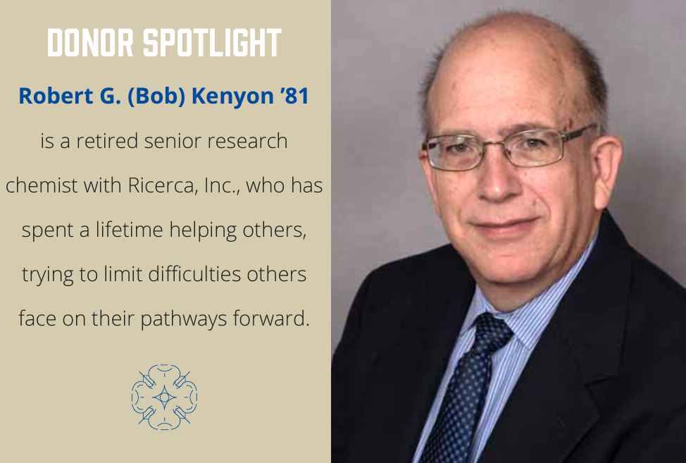 Donor Spotlight: Photo of  Robert G. (Bob) Kenyon ’81. He is a retired senior research  chemist with Ricerca, Inc., who has spent a lifetime helping others, trying to limit difficulties others  face on their pathways forward.